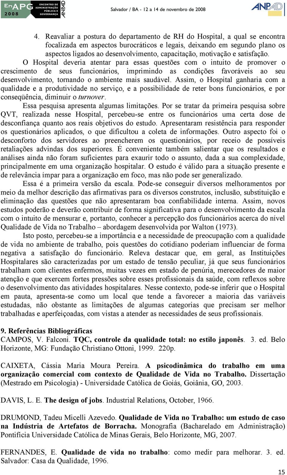 O Hospital deveria atentar para essas questões com o intuito de promover o crescimento de seus funcionários, imprimindo as condições favoráveis ao seu desenvolvimento, tornando o ambiente mais