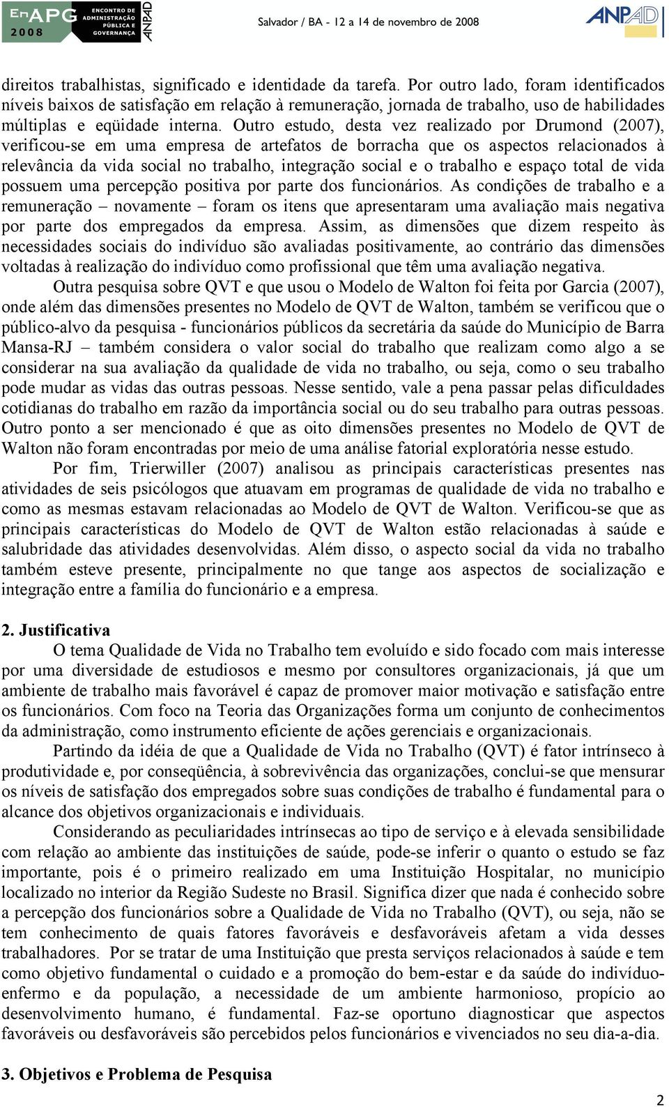 Outro estudo, desta vez realizado por Drumond (2007), verificou-se em uma empresa de artefatos de borracha que os aspectos relacionados à relevância da vida social no trabalho, integração social e o