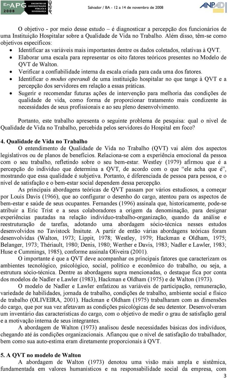 Elaborar uma escala para representar os oito fatores teóricos presentes no Modelo de QVT de Walton. Verificar a confiabilidade interna da escala criada para cada uma dos fatores.