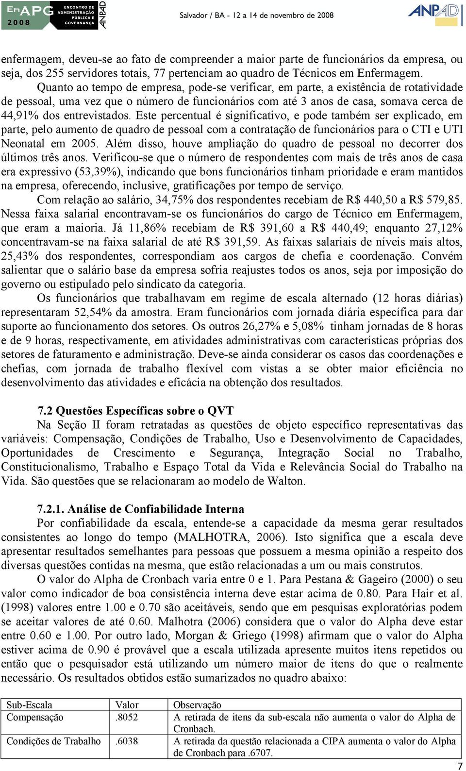 Este percentual é significativo, e pode também ser explicado, em parte, pelo aumento de quadro de pessoal com a contratação de funcionários para o CTI e UTI Neonatal em 2005.