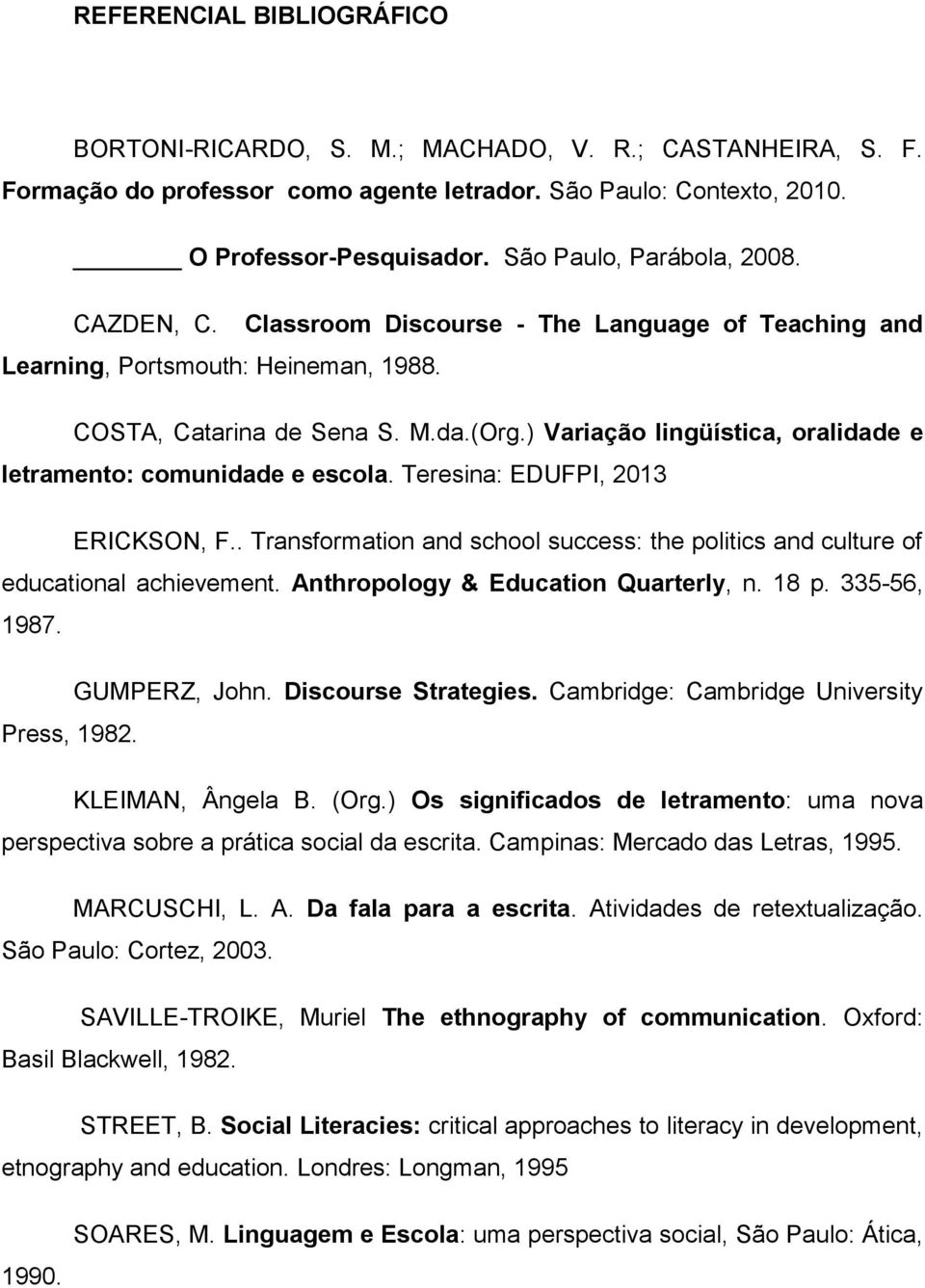 ) Variação lingüística, oralidade e letramento: comunidade e escola. Teresina: EDUFPI, 2013 ERICKSON, F.. Transformation and school success: the politics and culture of educational achievement.