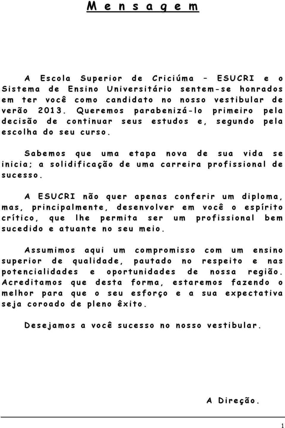 Q u e r e m o s p a r a b e n i z á - l o p r i m e i r o p e l a d e c i s ã o d e c o n t i n u a r s e u s e s t u d o s e, s e g u n d o p e l a e s c o l h a d o s e u c u r s o.