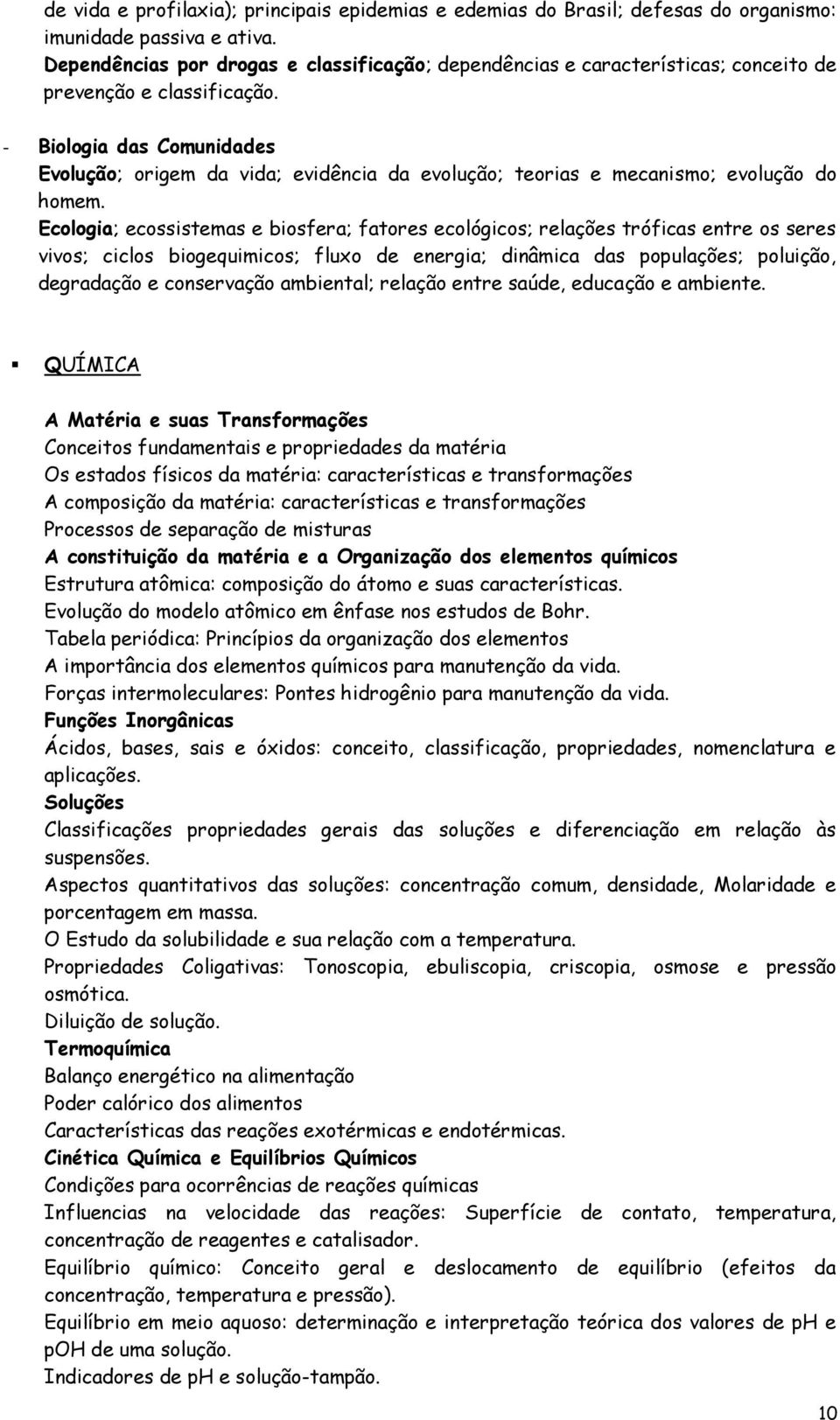 - Biologia das Comunidades Evolução; origem da vida; evidência da evolução; teorias e mecanismo; evolução do homem.