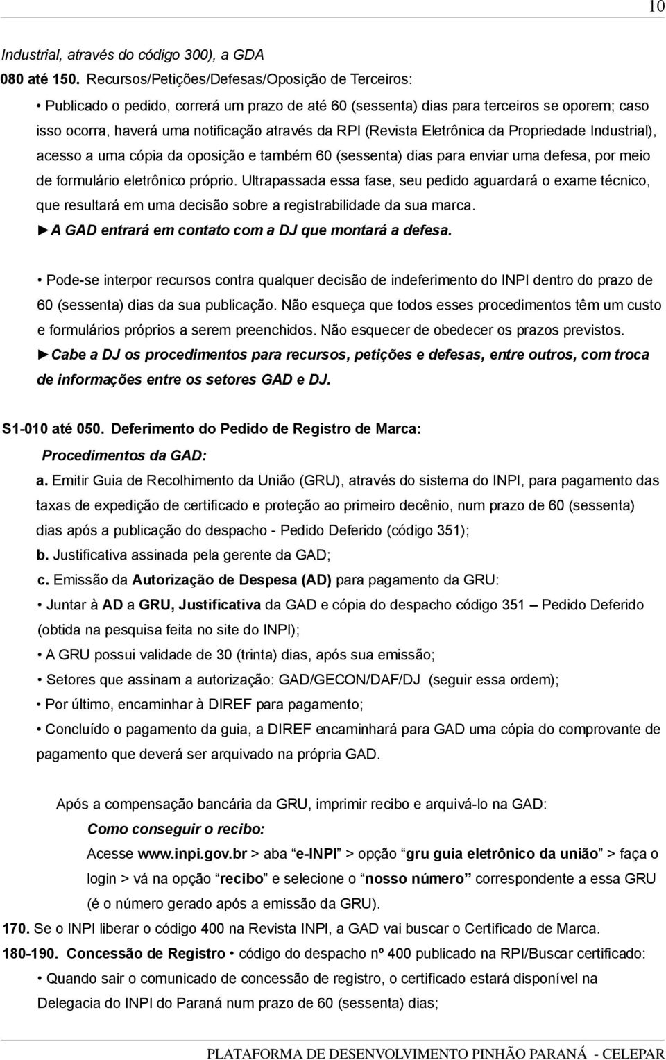 (Revista Eletrônica da Propriedade Industrial), acesso a uma cópia da oposição e também 60 (sessenta) dias para enviar uma defesa, por meio de formulário eletrônico próprio.