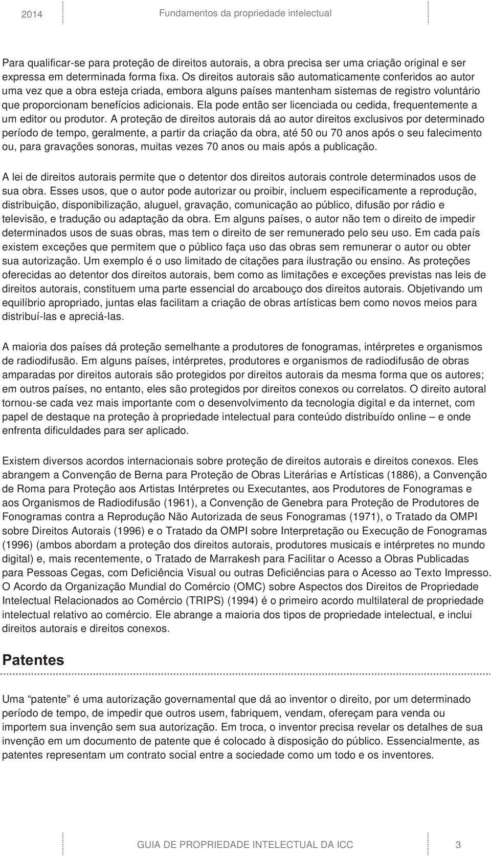 Ela pode então ser licenciada ou cedida, frequentemente a um editor ou produtor.