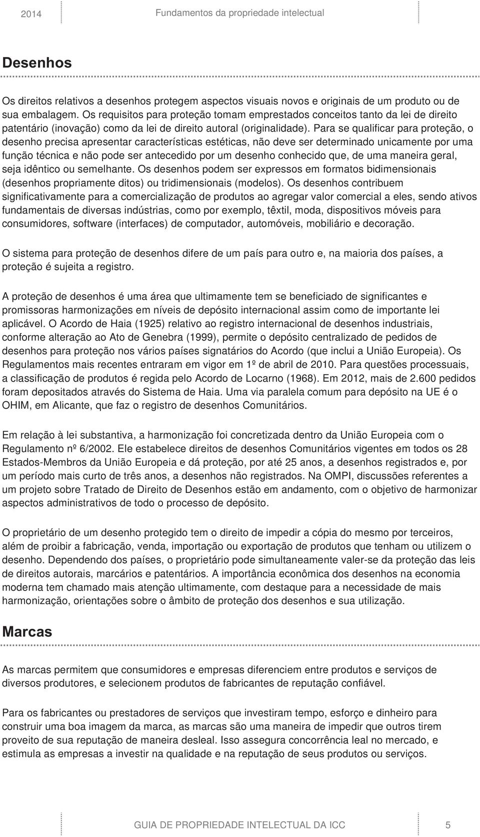 Para se qualificar para proteção, o desenho precisa apresentar características estéticas, não deve ser determinado unicamente por uma função técnica e não pode ser antecedido por um desenho conhecido