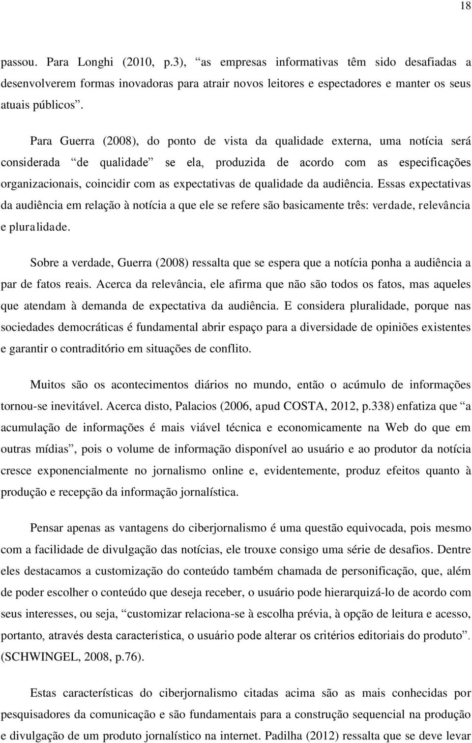 de qualidade da audiência. Essas expectativas da audiência em relação à notícia a que ele se refere são basicamente três: verdade, relevância e pluralidade.