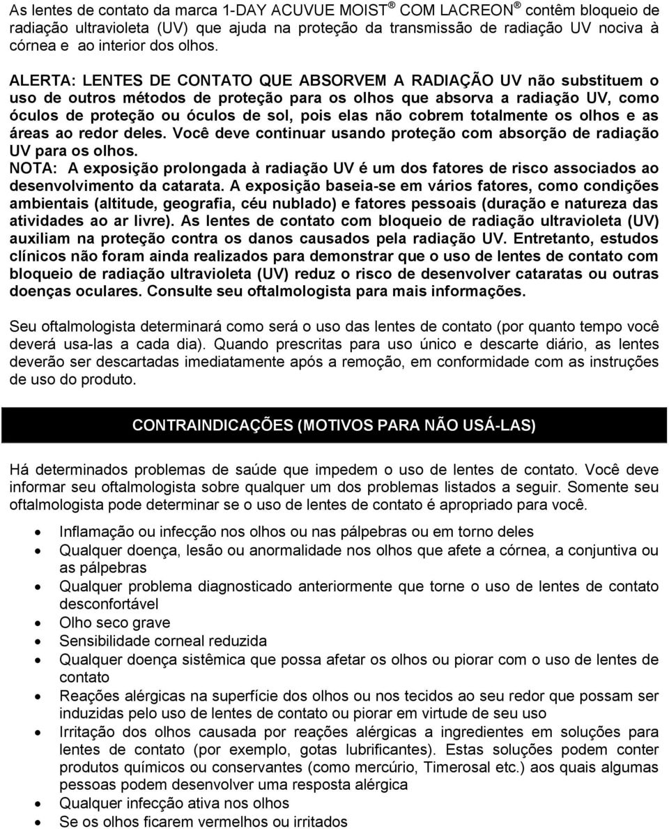 não cobrem totalmente os olhos e as áreas ao redor deles. Você deve continuar usando proteção com absorção de radiação UV para os olhos.