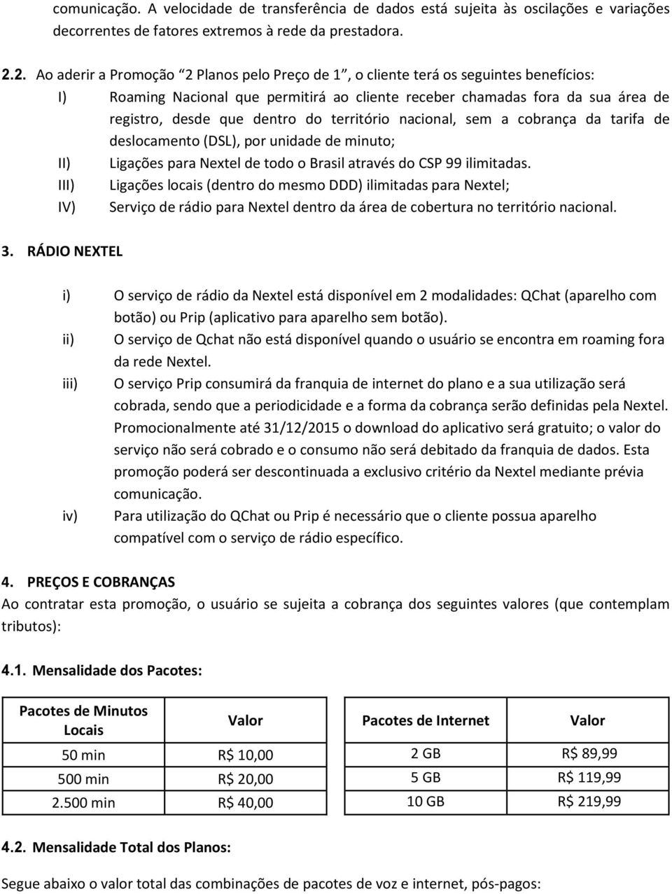 do território nacional, sem a cobrança da tarifa de deslocamento (DSL), por unidade de minuto; II) Ligações para Nextel de todo o Brasil através do CSP 99 ilimitadas.