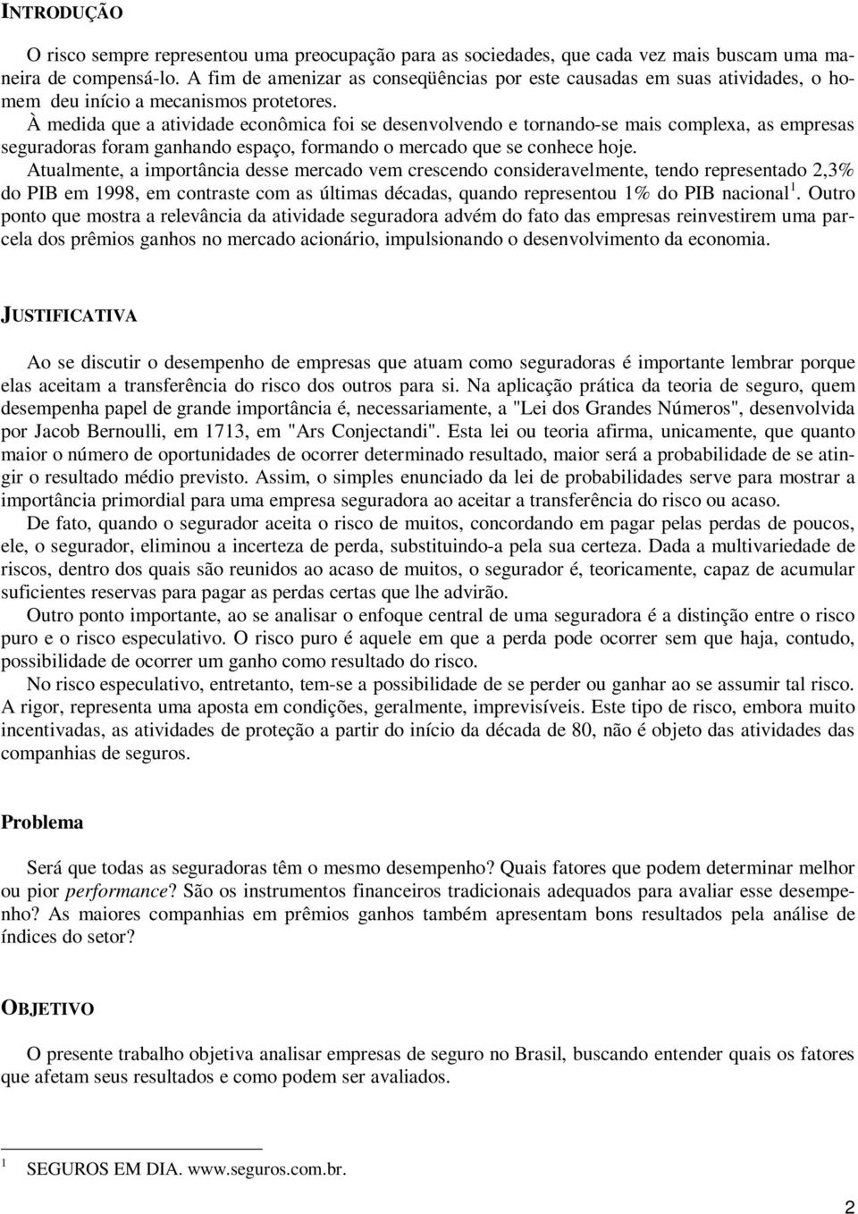 Atulmnt, mportânc ss mrco vm crscno consrvlmnt, tno rprsnto 2,3% o PIB m 1998, m contrst com s últms écs, quno rprsntou 1% o PIB nconl 1.