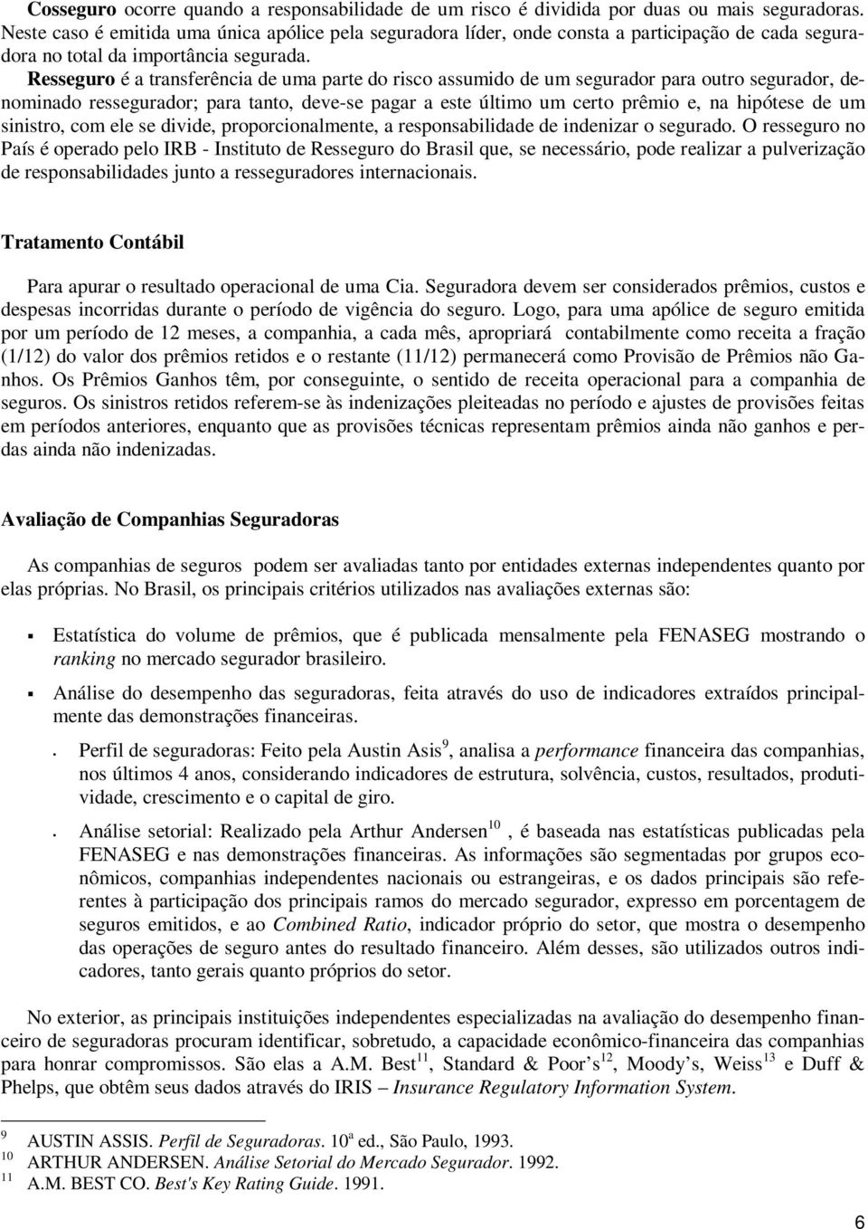 O rssguro no Pís é opro plo IRB - Insttuto Rssguro o Brsl qu, s ncssáro, po rlzr pulvrzção rsponsbls junto rssgurors ntrncons. Trtmnto Contábl Pr purr o rsulto oprconl um C.