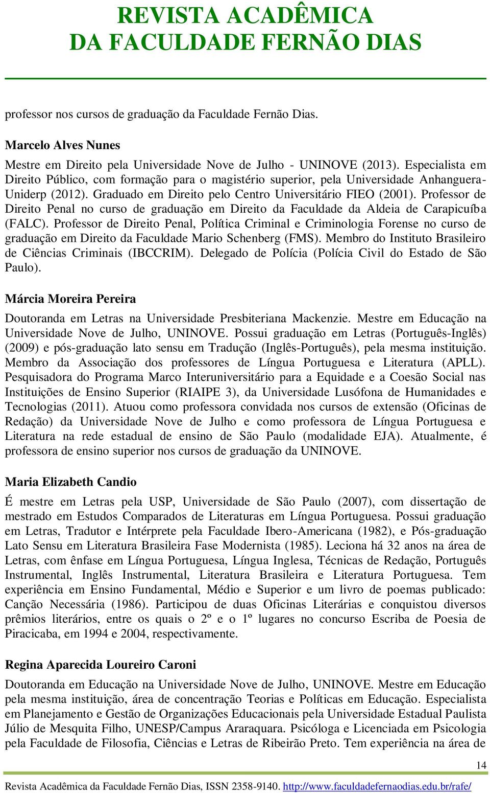 Professor de Direito Penal no curso de graduação em Direito da Faculdade da Aldeia de Carapicuíba (FALC).