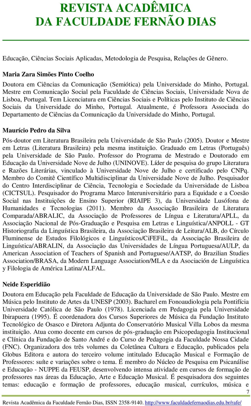 Tem Licenciatura em Ciências Sociais e Políticas pelo Instituto de Ciências Sociais da Universidade do Minho, Portugal.