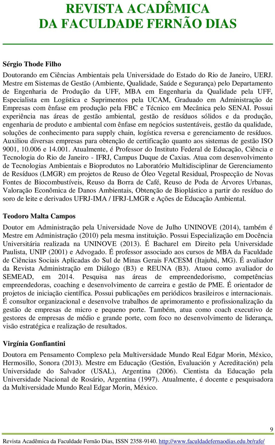 Suprimentos pela UCAM, Graduado em Administração de Empresas com ênfase em produção pela FBC e Técnico em Mecânica pelo SENAI.