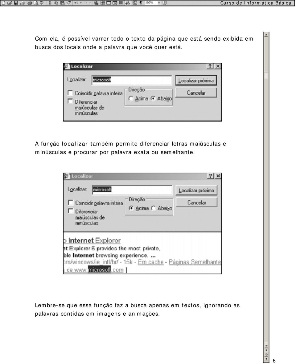 A função localizar também permite diferenciar letras maiúsculas e minúsculas e procurar por