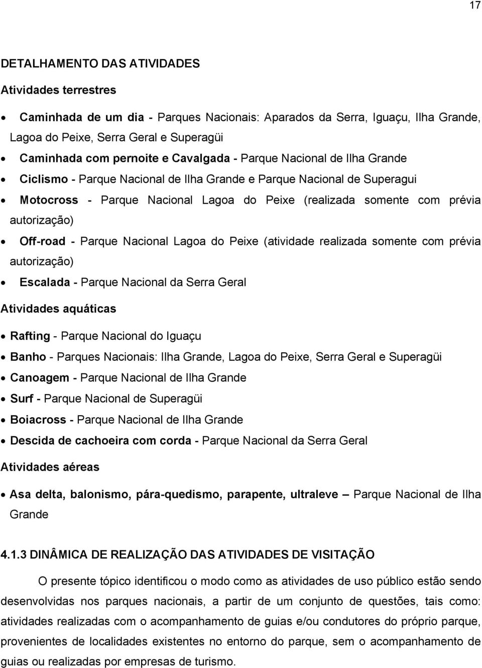 autorização) Off-road - Parque Nacional Lagoa do Peixe (atividade realizada somente com prévia autorização) Escalada - Parque Nacional da Serra Geral Atividades aquáticas Rafting - Parque Nacional do