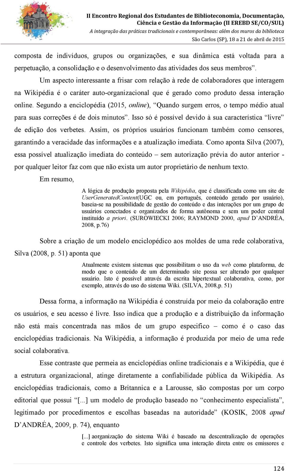 Segundo a enciclopédia (2015, online), Quando surgem erros, o tempo médio atual para suas correções é de dois minutos. Isso só é possível devido à sua característica livre de edição dos verbetes.