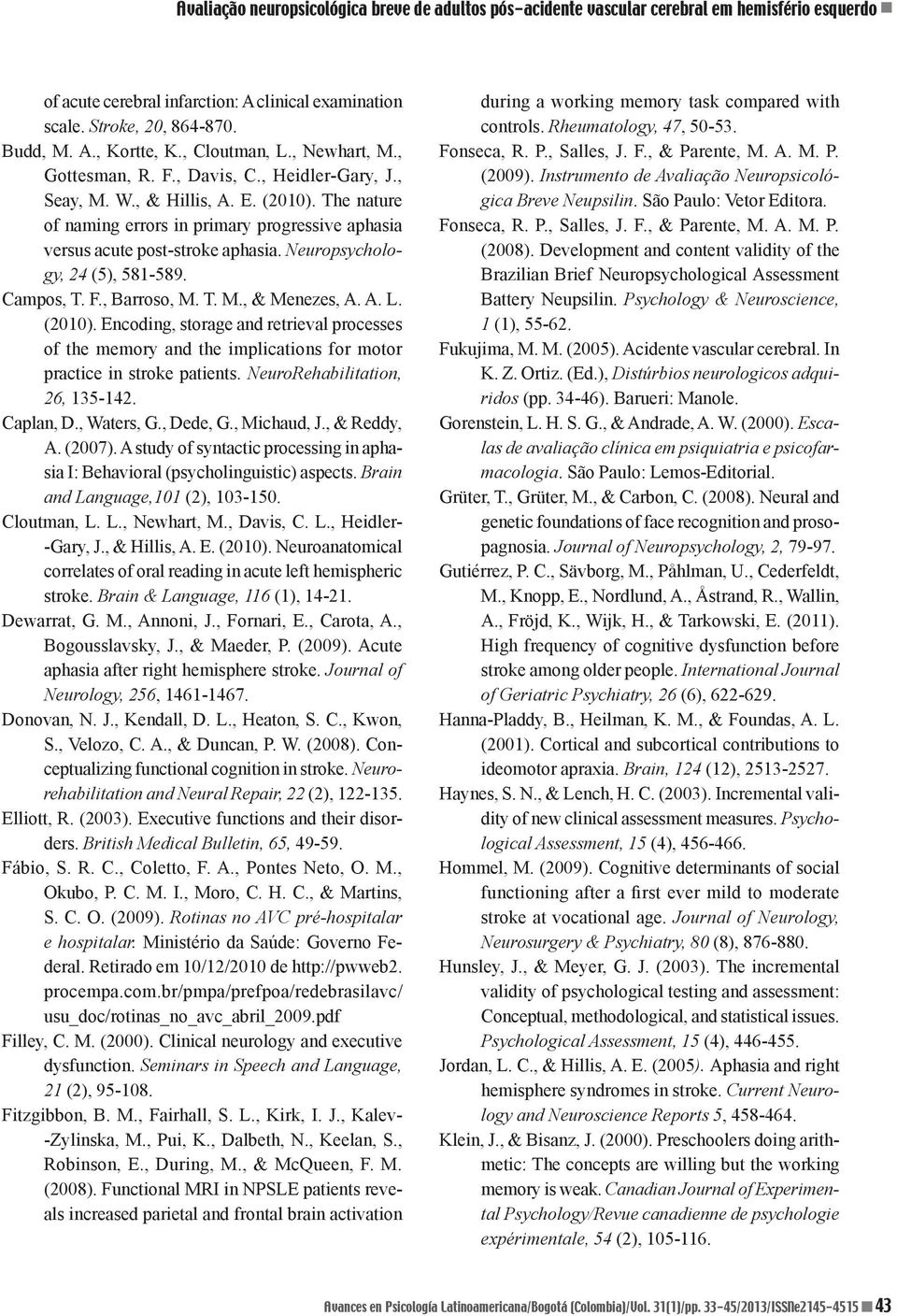 The nature of naming errors in primary progressive aphasia versus acute post-stroke aphasia. Neuropsychology, 24 (5), 581-589. Campos, T. F., Barroso, M. T. M., & Menezes, A. A. L. (2010).