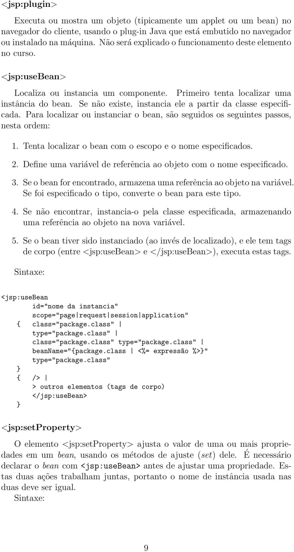 Se não existe, instancia ele a partir da classe especificada. Para localizar ou instanciar o bean, são seguidos os seguintes passos, nesta ordem: 1.