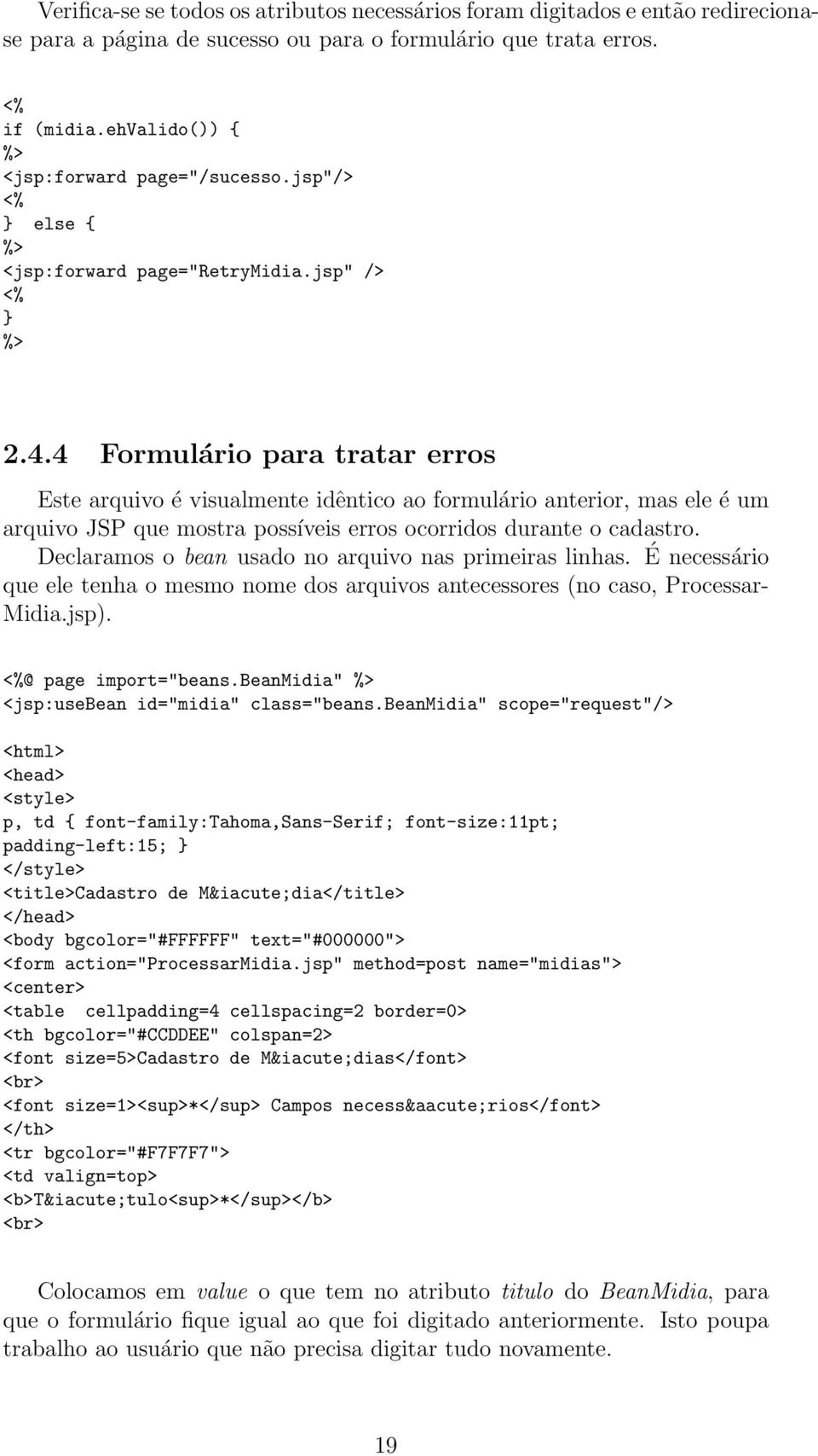 4 Formulário para tratar erros Este arquivo é visualmente idêntico ao formulário anterior, mas ele é um arquivo JSP que mostra possíveis erros ocorridos durante o cadastro.