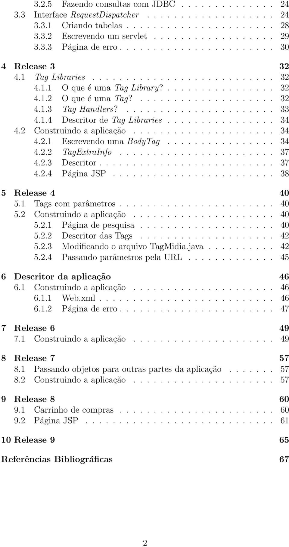 ...................... 33 4.1.4 Descritor de Tag Libraries................ 34 4.2 Construindo a aplicação..................... 34 4.2.1 Escrevendo uma BodyTag................ 34 4.2.2 TagExtraInfo.