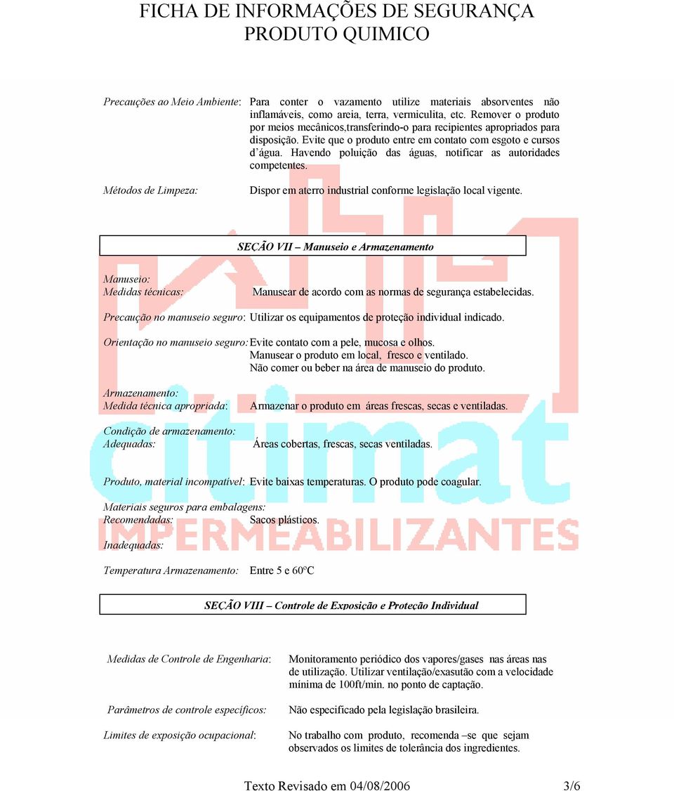 Havendo poluição das águas, notificar as autoridades competentes. Métodos de Limpeza: Dispor em aterro industrial conforme legislação local vigente.