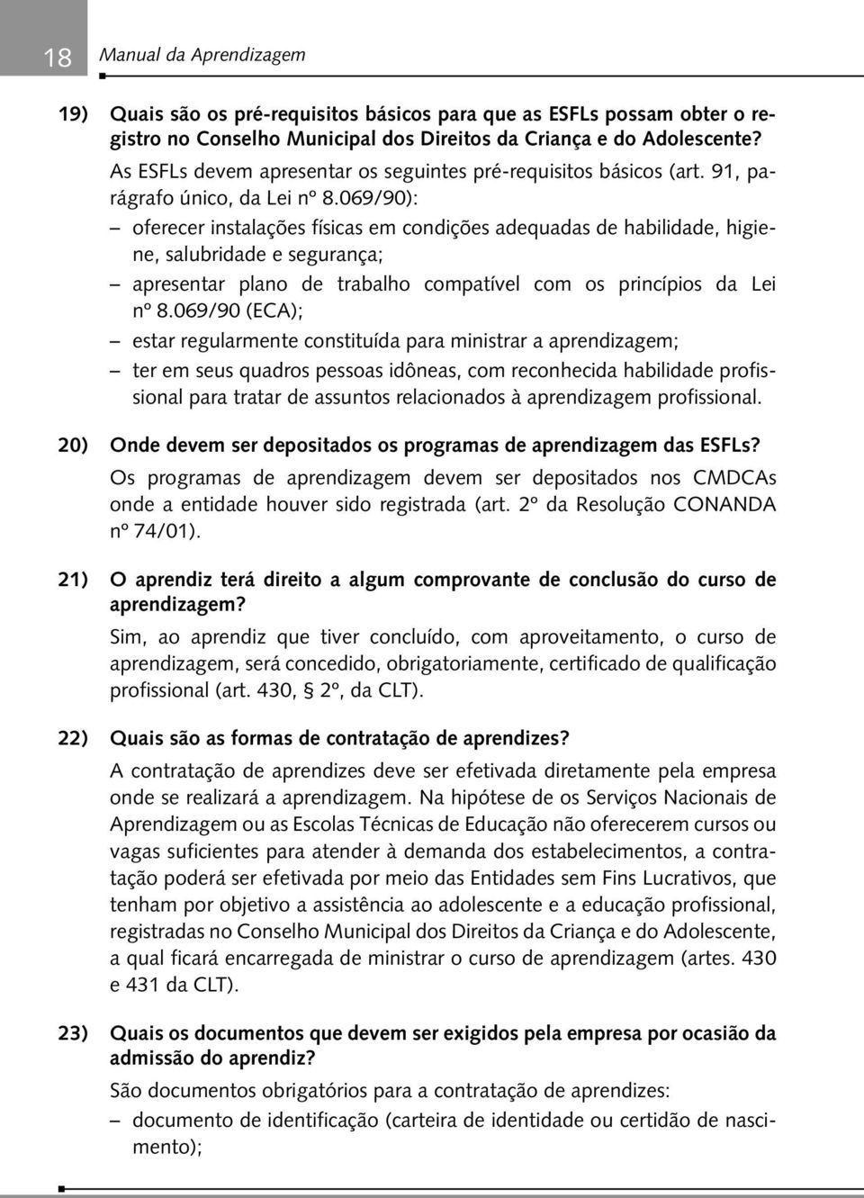 069/90): oferecer instalações físicas em condições adequadas de habilidade, higiene, salubridade e segurança; apresentar plano de trabalho compatível com os princípios da Lei nº 8.