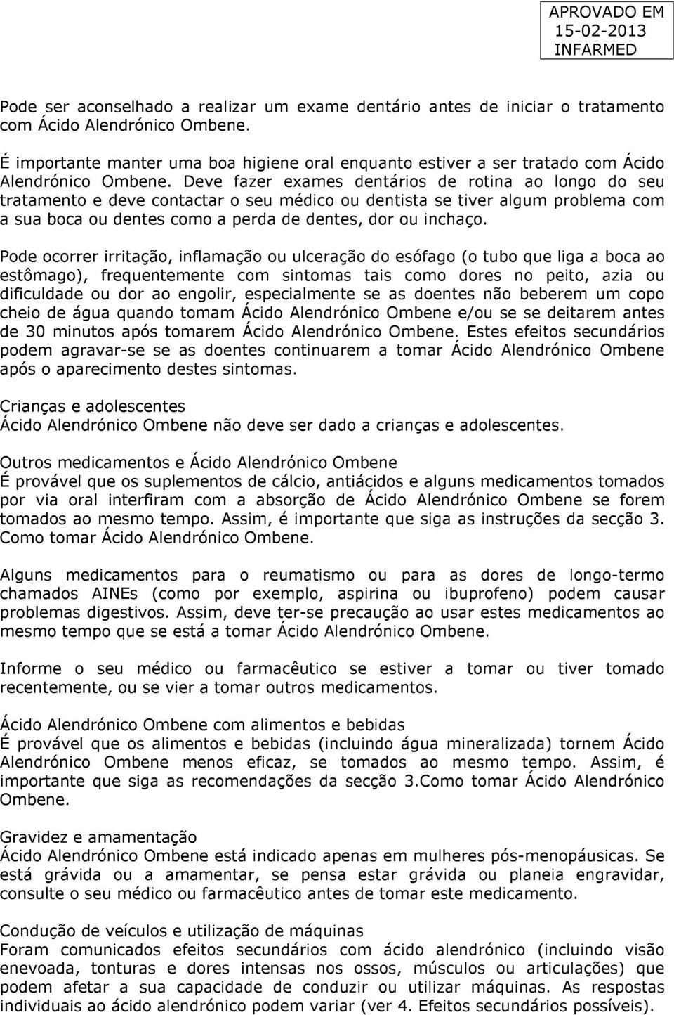 Deve fazer exames dentários de rotina ao longo do seu tratamento e deve contactar o seu médico ou dentista se tiver algum problema com a sua boca ou dentes como a perda de dentes, dor ou inchaço.