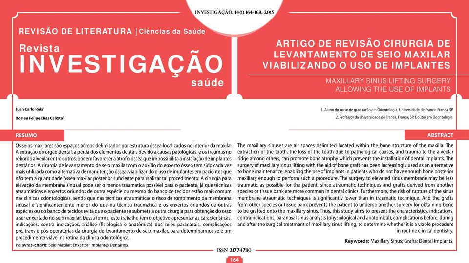 Doutor em Odontologia. RESUMO Os seios maxilares são espaços aéreos delimitados por estrutura óssea localizados no interior da maxila.