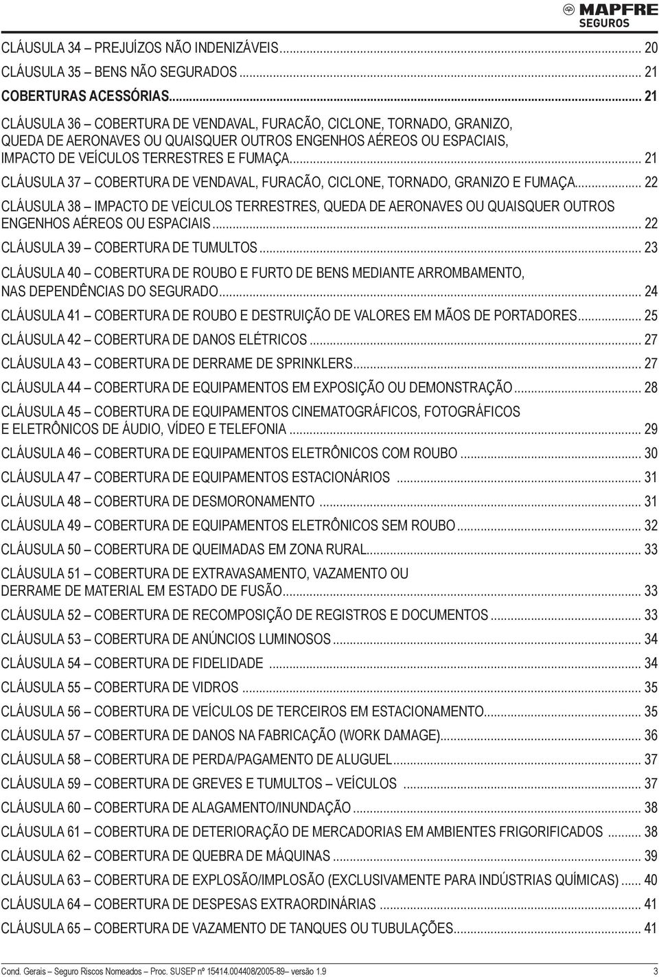 .. 21 Cláusula 37 COBERTURA DE VENDAVAL, FURACÃO, CICLONE, TORNADO, GRANIZO E FUMAÇA.
