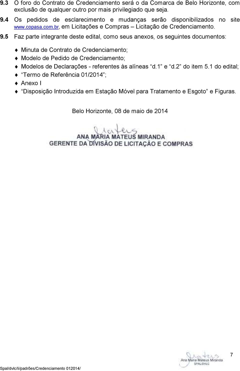 5 Faz parte integrante deste edital, como seus anexos, os seguintes documentos: Minuta de Contrato de Credenciamento; Modelo de Pedido de Credenciamento; Modelos de