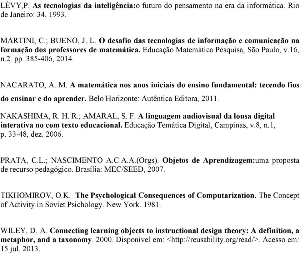 temática Pesquisa, São Paulo, v.16, n.2. pp. 385-406, 2014. NACARATO, A. M. A matemática nos anos iniciais do ensino fundamental: tecendo fios do ensinar e do aprender.