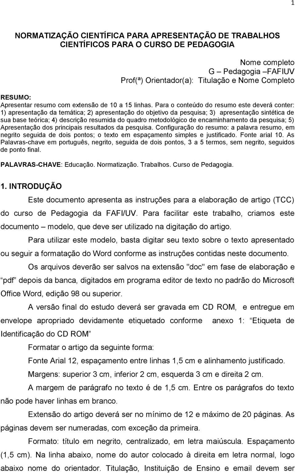 Para o conteúdo do resumo este deverá conter: 1) apresentação da temática; 2) apresentação do objetivo da pesquisa; 3) apresentação sintética de sua base teórica; 4) descrição resumida do quadro