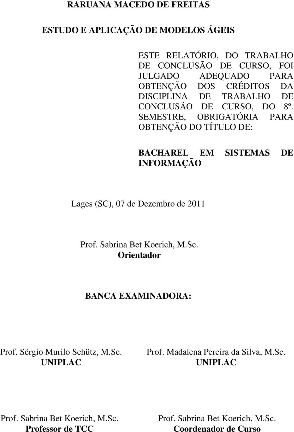 SEMESTRE, OBRIGATÓRIA PARA OBTENÇÃO DO TÍTULO DE: BACHAREL EM SISTEMAS DE INFORMAÇÃO Lages (SC), 07 de Dezembro de 2011 Prof.