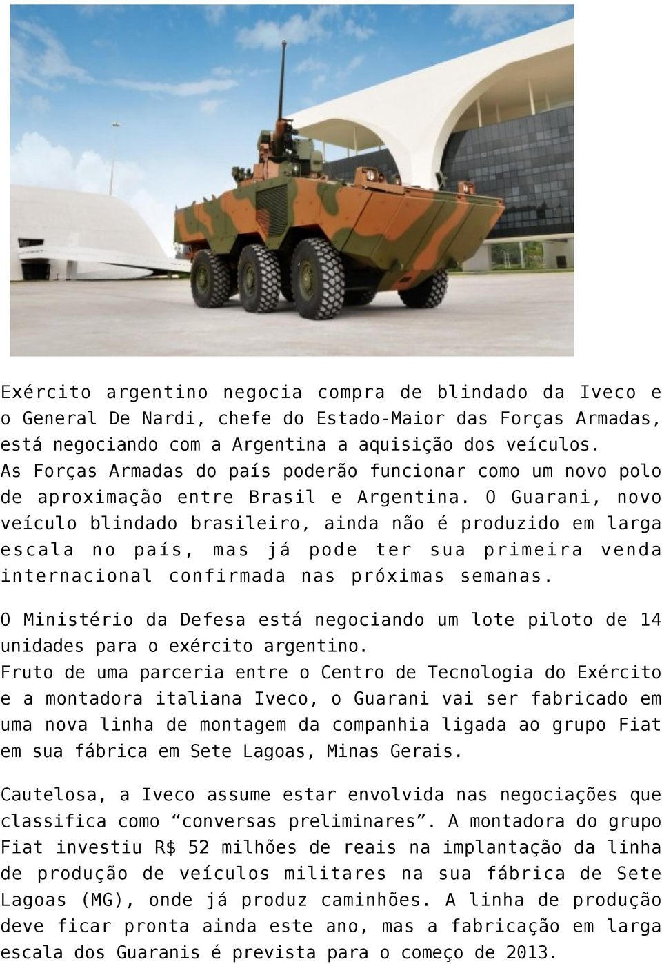 O Guarani, novo veículo blindado brasileiro, ainda não é produzido em larga escala no país, mas já pode ter sua primeira venda internacional confirmada nas próximas semanas.