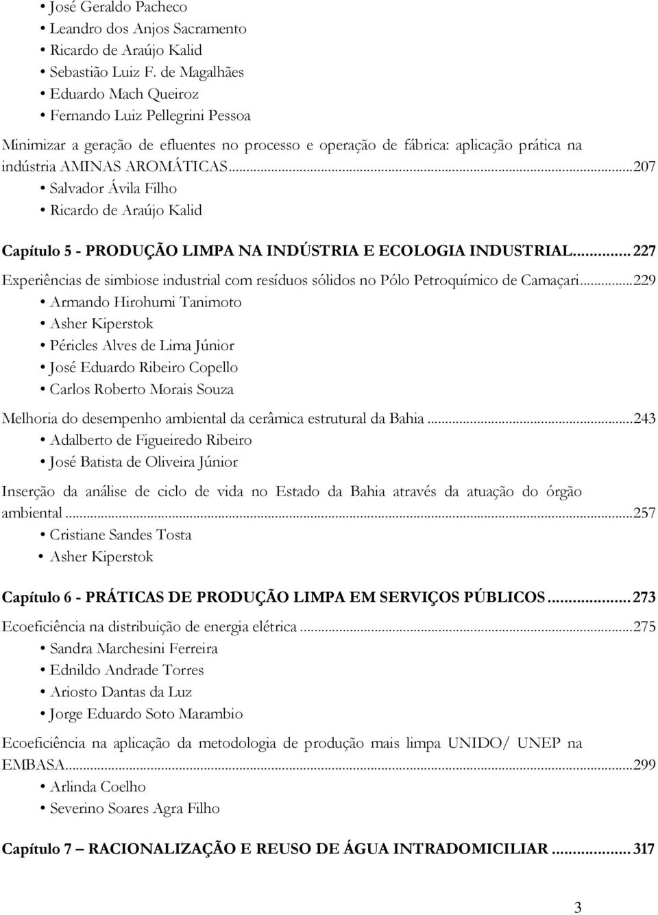 .. 207 Salvador Ávila Filho Capítulo 5 - PRODUÇÃO LIMPA NA INDÚSTRIA E ECOLOGIA INDUSTRIAL... 227 Experiências de simbiose industrial com resíduos sólidos no Pólo Petroquímico de Camaçari.