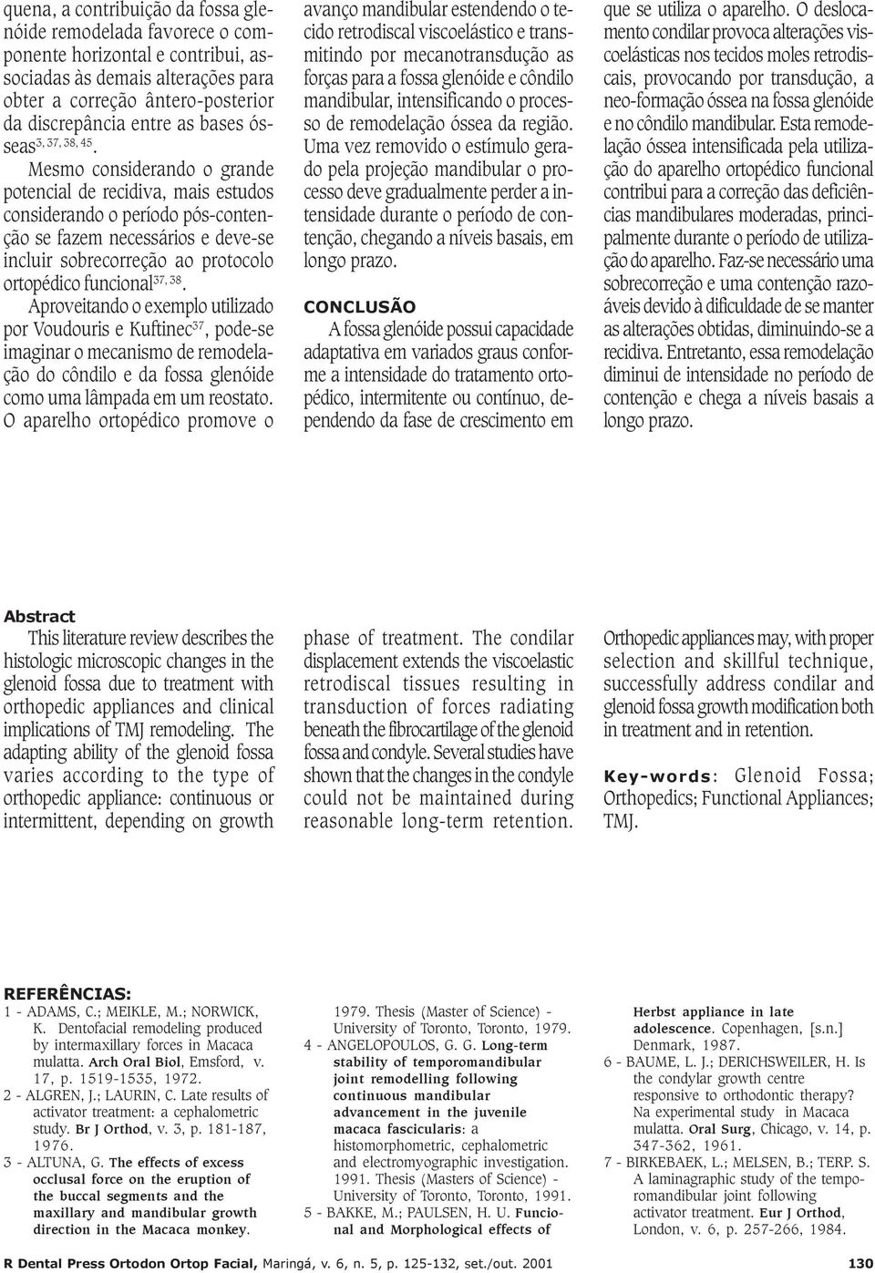 Mesmo considerando o grande potencial de recidiva, mais estudos considerando o período pós-contenção se fazem necessários e deve-se incluir sobrecorreção ao protocolo ortopédico funcional 37, 38.