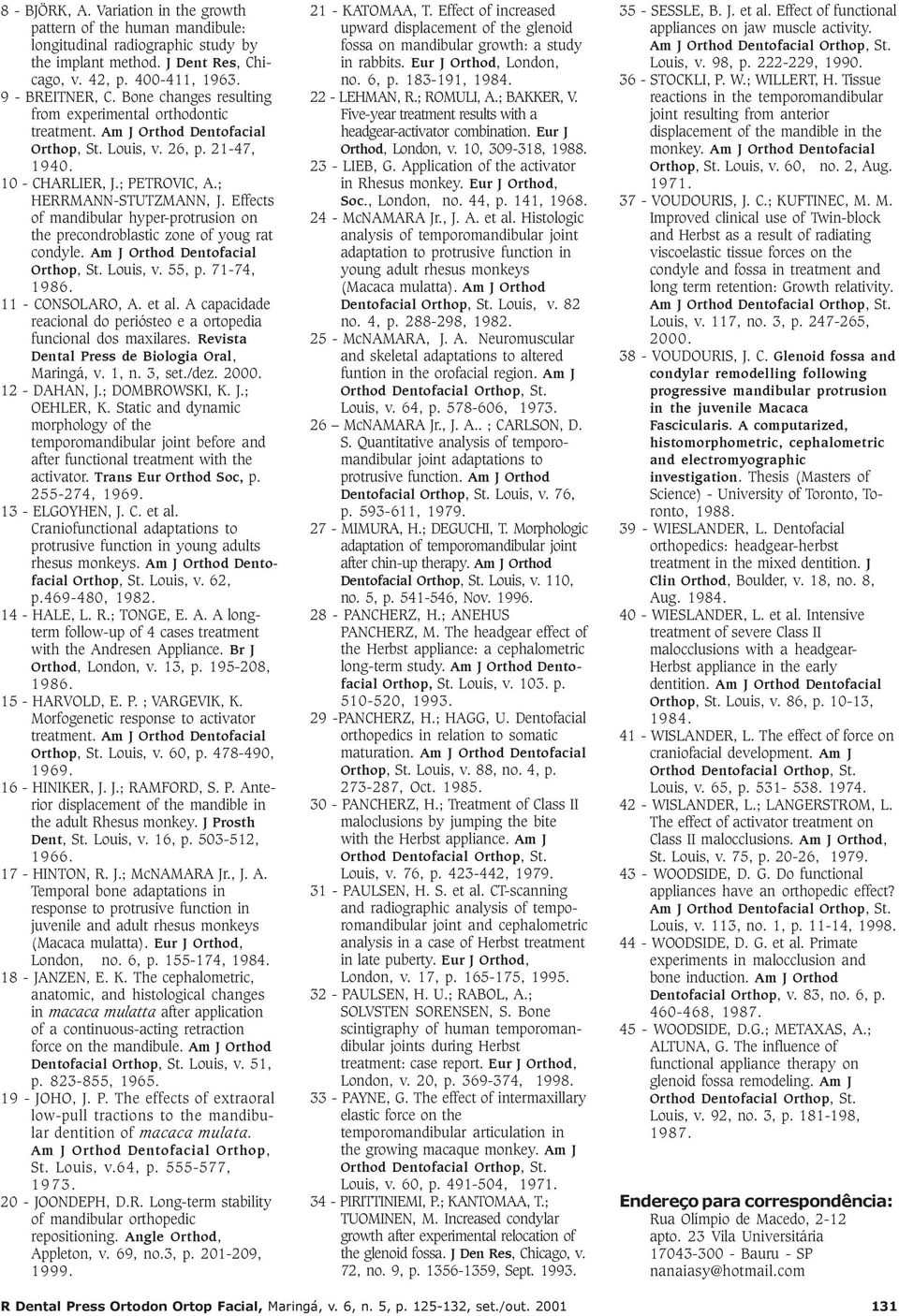 Effects of mandibular hyper-protrusion on the precondroblastic zone of youg rat condyle. Am J Orthod Dentofacial Orthop, St. Louis, v. 55, p. 71-74, 1986. 11 - CONSOLARO, A. et al.