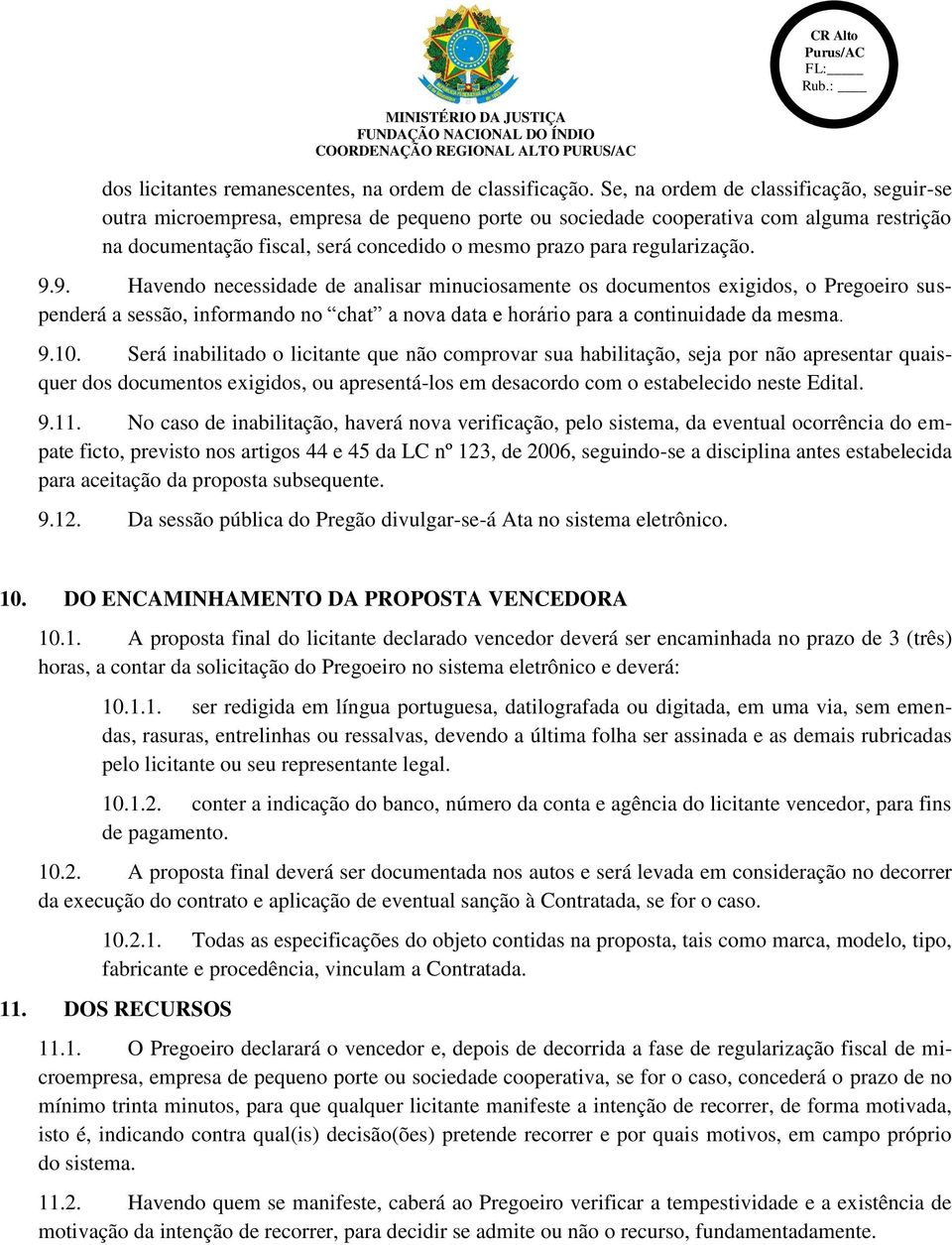 regularização. 9.9. Havendo necessidade de analisar minuciosamente os documentos exigidos, o Pregoeiro suspenderá a sessão, informando no chat a nova data e horário para a continuidade da mesma. 9.10.