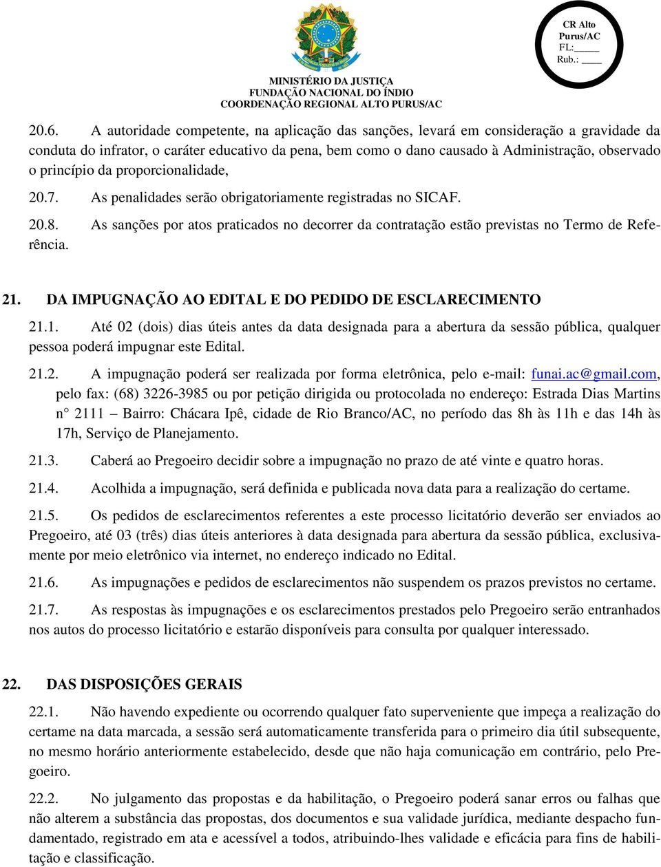 As sanções por atos praticados no decorrer da contratação estão previstas no Termo de Referência. 21.