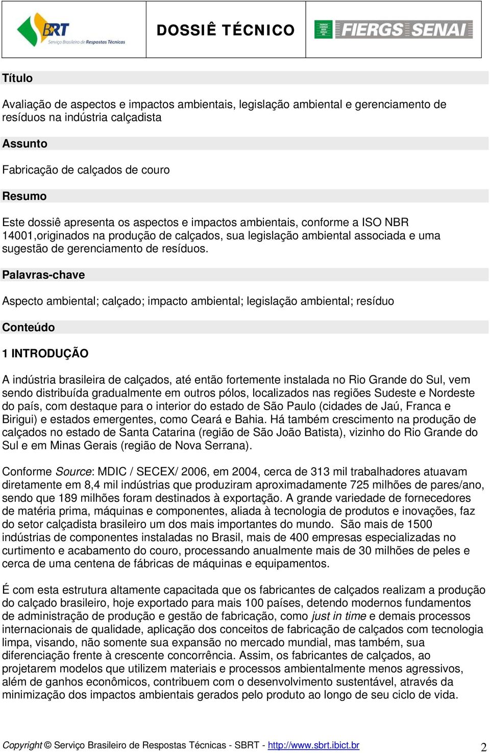 Palavras-chave Aspecto ambiental; calçado; impacto ambiental; legislação ambiental; resíduo Conteúdo 1 INTRODUÇÃO A indústria brasileira de calçados, até então fortemente instalada no Rio Grande do