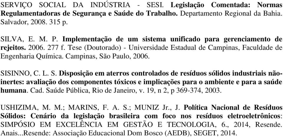 SISINNO, C. L. S. Disposição em aterros controlados de resíduos sólidos industriais nãoinertes: avaliação dos componentes tóxicos e implicações para o ambiente e para a saúde humana. Cad.