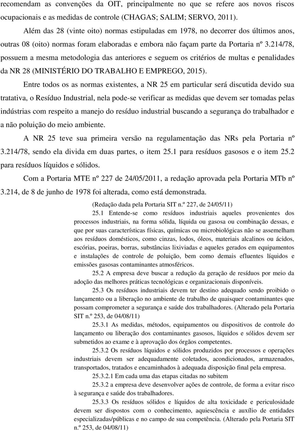 214/78, possuem a mesma metodologia das anteriores e seguem os critérios de multas e penalidades da NR 28 (MINISTÉRIO DO TRABALHO E EMPREGO, 2015).