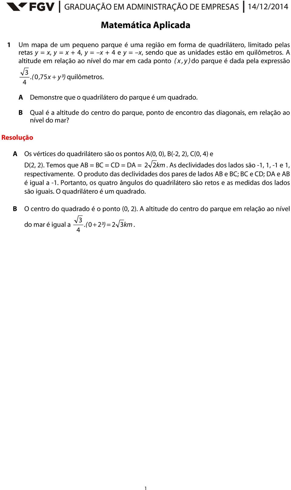 Qual é a altitude do centro do parque, ponto de encontro das diagonais, em relação ao nível do mar? A Os vértices do quadrilátero são os pontos A(0, 0), (-2, 2), C(0, ) e D(2, 2).