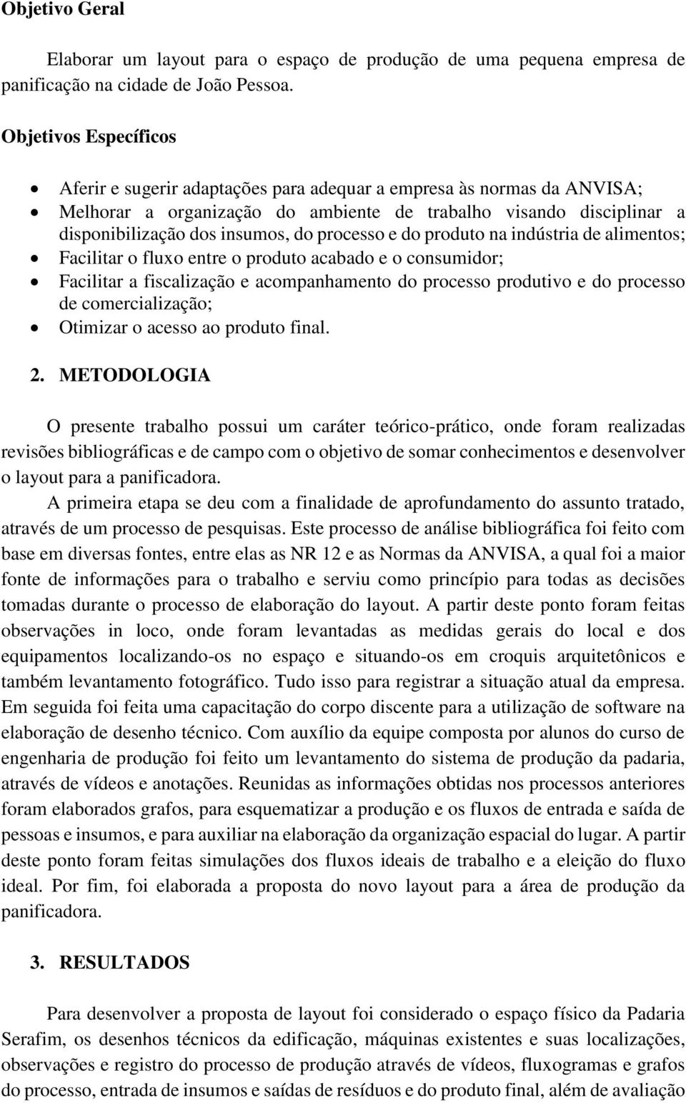 processo e do produto na indústria de alimentos; Facilitar o fluxo entre o produto acabado e o consumidor; Facilitar a fiscalização e acompanhamento do processo produtivo e do processo de