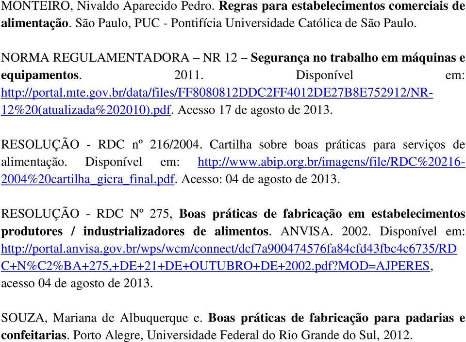 pdf. Acesso 17 de agosto de 2013. RESOLUÇÃO - RDC nº 216/2004. Cartilha sobre boas práticas para serviços de alimentação. Disponível em: http://www.abip.org.