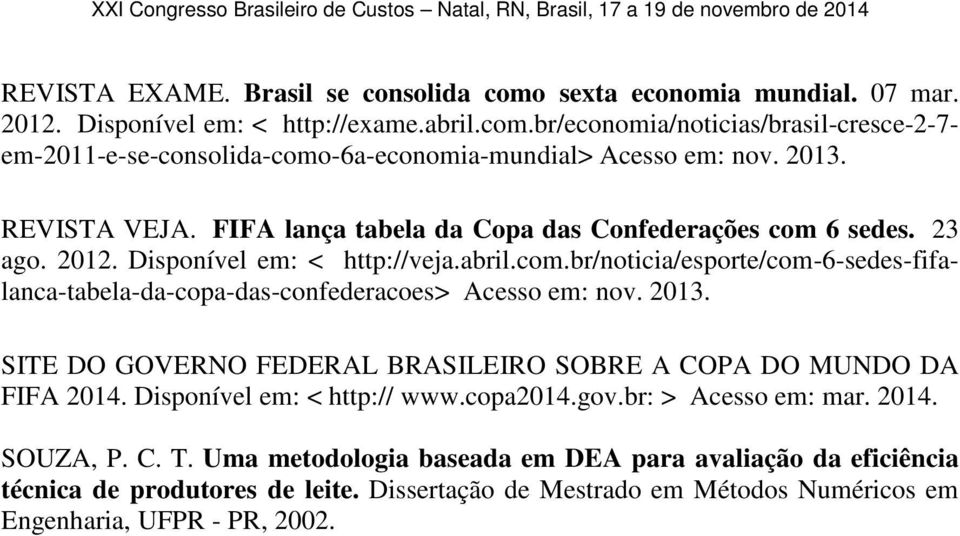 2013. SITE DO GOVERNO FEDERAL BRASILEIRO SOBRE A COPA DO MUNDO DA FIFA 2014. Disponível em: < http:// www.copa2014.gov.br: > Acesso em: mar. 2014. SOUZA, P. C. T.