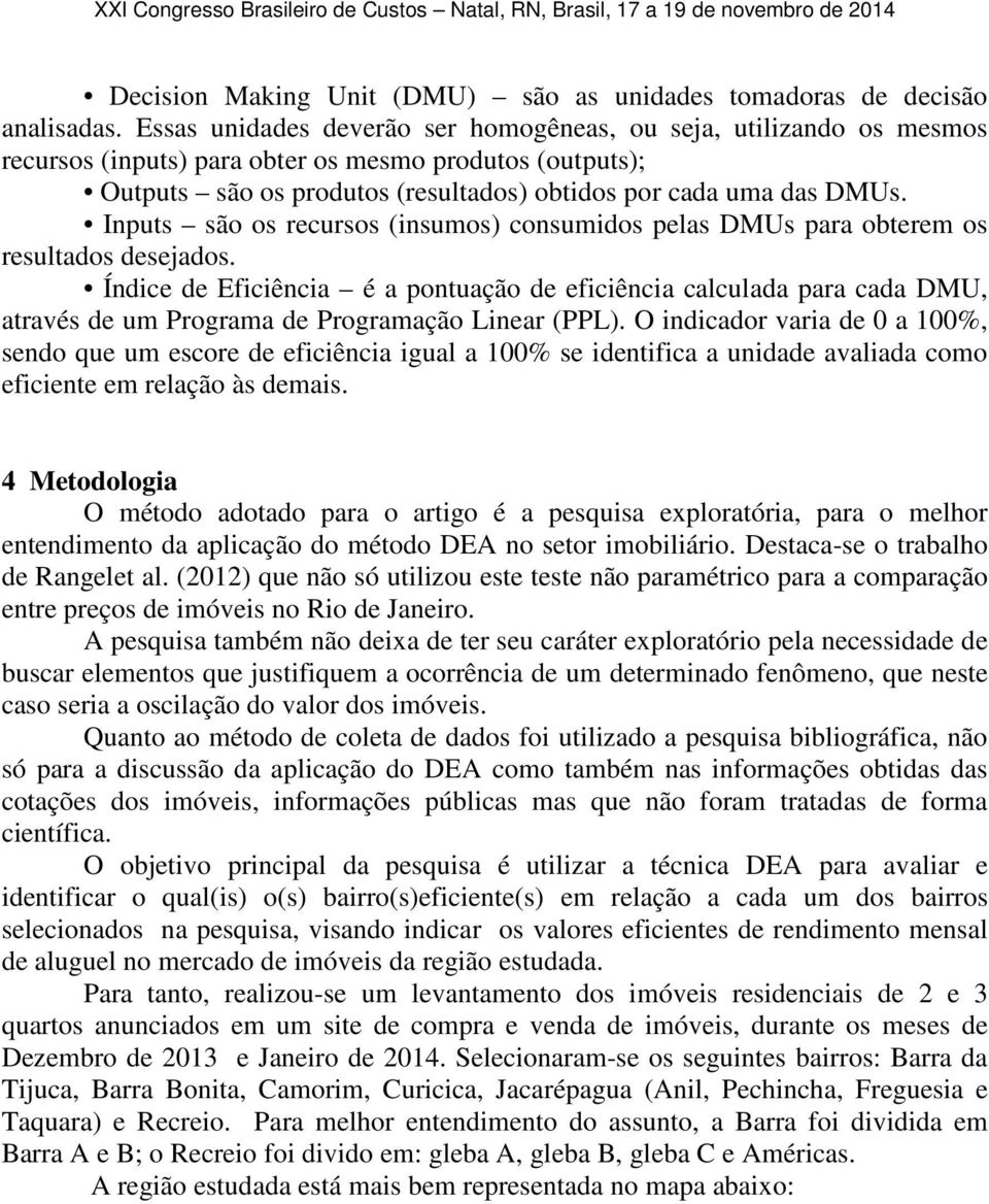 Inputs são os recursos (insumos) consumidos pelas DMUs para obterem os resultados desejados.