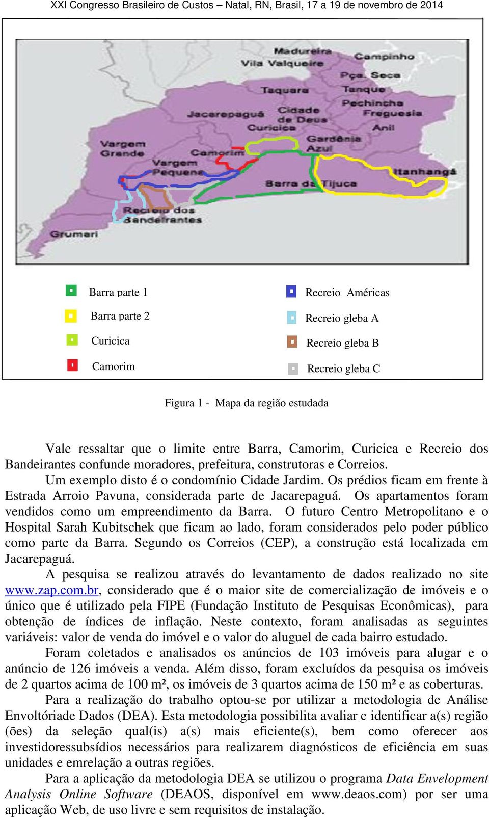 Os prédios ficam em frente à Estrada Arroio Pavuna, considerada parte de Jacarepaguá. Os apartamentos foram vendidos como um empreendimento da Barra.