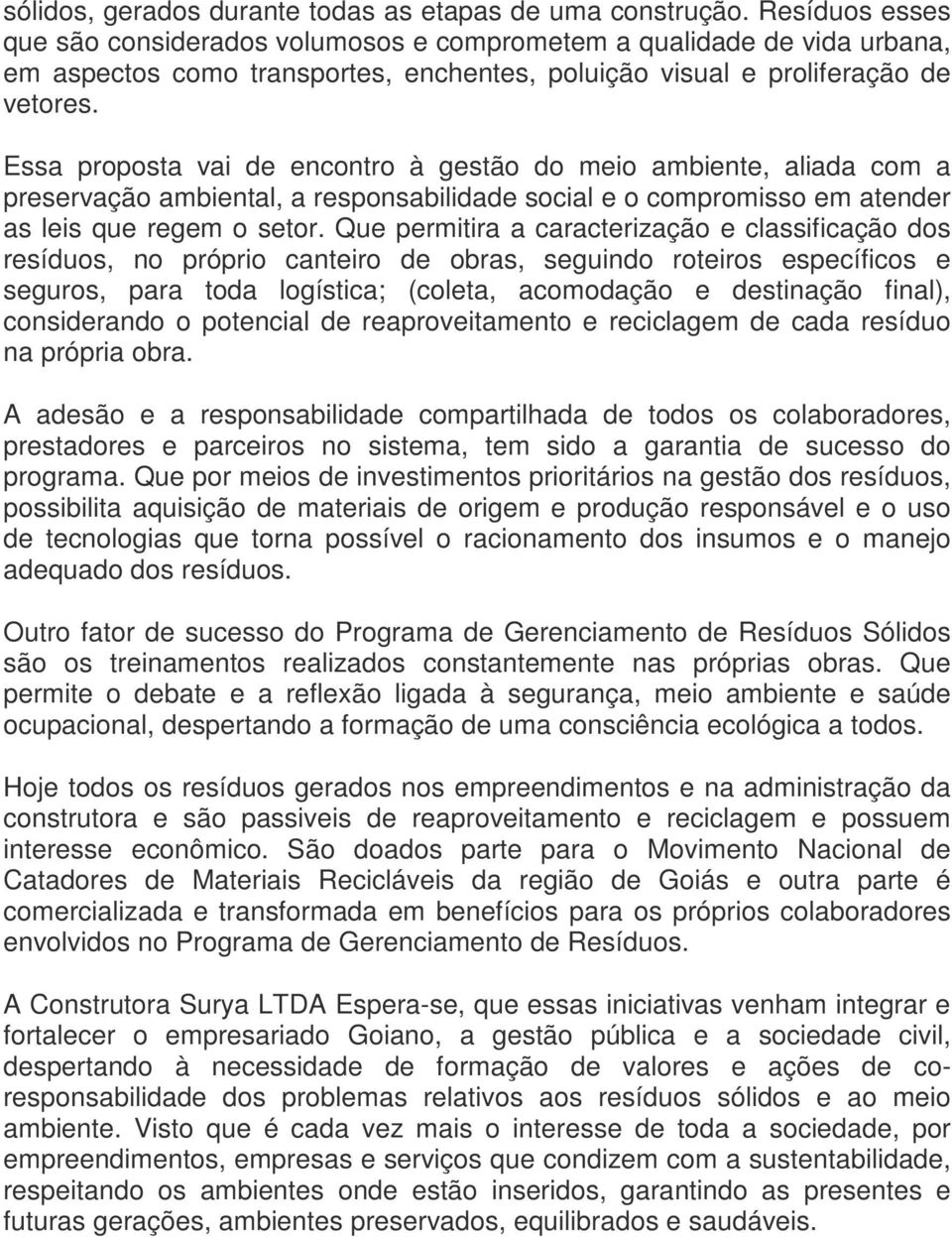 Essa proposta vai de encontro à gestão do meio ambiente, aliada com a preservação ambiental, a responsabilidade social e o compromisso em atender as leis que regem o setor.